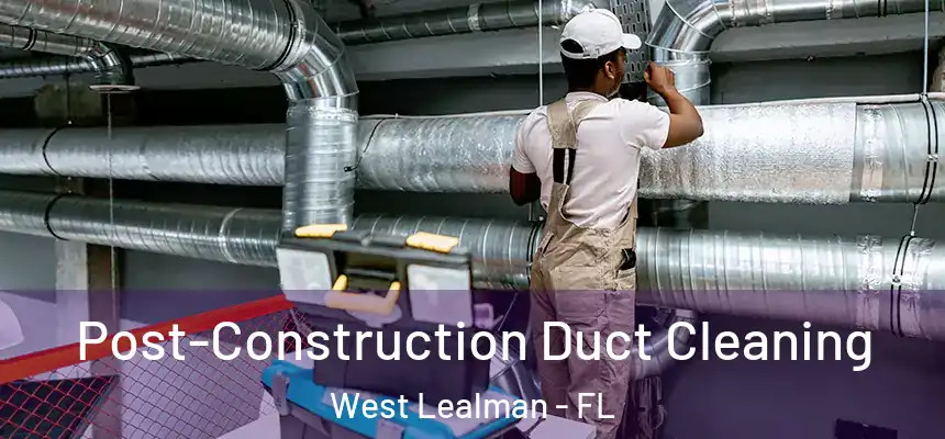 Post-Construction Duct Cleaning West Lealman - FL